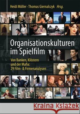 Organisationskulturen Im Spielfilm: Von Banken, Klöstern Und Der Mafia: 29 Film- & Firmenanalysen Möller, Heidi 9783662528945 Springer