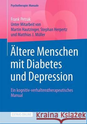 Ältere Menschen Mit Diabetes Und Depression: Ein Kognitiv-Verhaltenstherapeutisches Manual Petrak, Frank 9783662529102 Springer