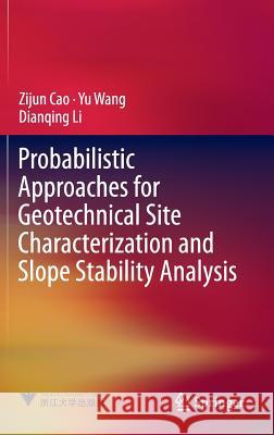 Probabilistic Approaches for Geotechnical Site Characterization and Slope Stability Analysis Zijun Cao Yu Wang Dianqing Li 9783662529126 Springer