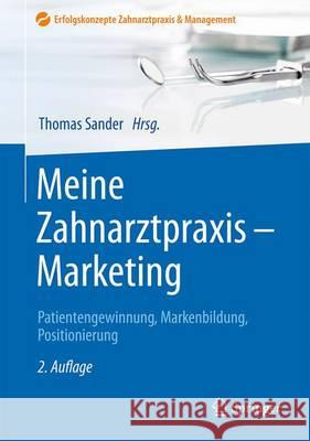 Meine Zahnarztpraxis - Marketing: Patientengewinnung, Markenbildung, Positionierung Sander, Thomas 9783662529379 Springer