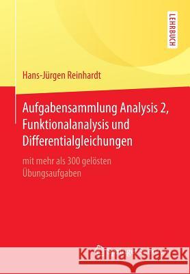 Aufgabensammlung Analysis 2, Funktionalanalysis Und Differentialgleichungen: Mit Mehr ALS 300 Gelösten Übungsaufgaben Reinhardt, Hans-Jürgen 9783662529539