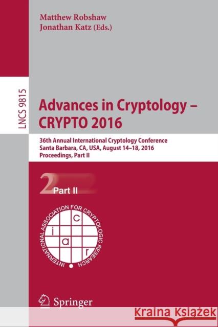 Advances in Cryptology - Crypto 2016: 36th Annual International Cryptology Conference, Santa Barbara, Ca, Usa, August 14-18, 2016, Proceedings, Part I Robshaw, Matthew 9783662530078 Springer