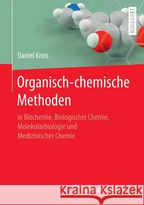 Organisch-Chemische Methoden: In Biochemie, Biologischer Chemie, Molekularbiologie Und Medizinischer Chemie Krois, Daniel 9783662530122