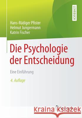 Die Psychologie Der Entscheidung: Eine Einführung Pfister, Hans-Rüdiger 9783662530375 Springer