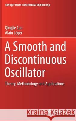 A Smooth and Discontinuous Oscillator: Theory, Methodology and Applications Qingjie Cao Marian Wiercigroch Alain Leger 9783662530924 Springer