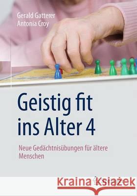 Geistig Fit Ins Alter 4: Neue Gedächtnisübungen Für Ältere Menschen Gatterer, Gerald 9783662530986 Springer