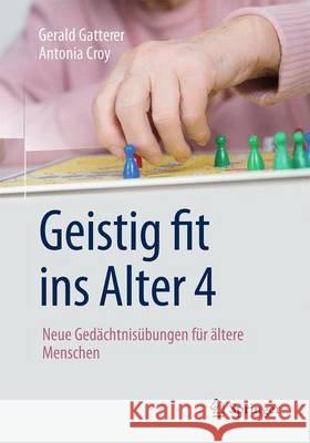 Geistig Fit Ins Alter 4: Neue Gedächtnisübungen Für Ältere Menschen Gatterer, Gerald 9783662530986