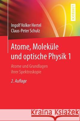 Atome, Moleküle Und Optische Physik 1: Atome Und Grundlagen Ihrer Spektroskopie Hertel, Ingolf V. 9783662531037 Springer Spektrum