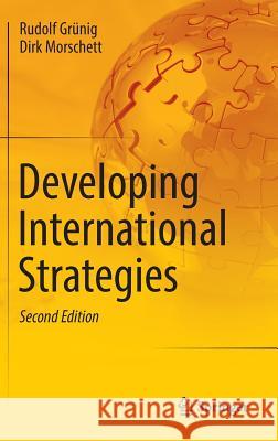 Developing International Strategies Rudolf Grunig Dirk Morschett 9783662531228 Springer