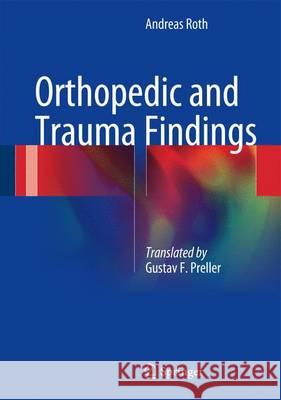 Orthopedic and Trauma Findings: Examination Techniques, Clinical Evaluation, Clinical Presentation Roth, Andreas 9783662531464 Springer