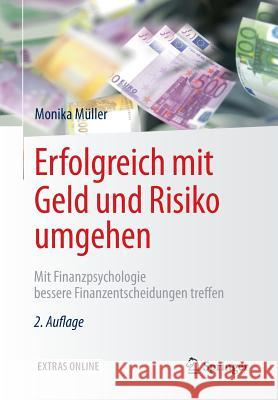 Erfolgreich Mit Geld Und Risiko Umgehen: Mit Finanzpsychologie Bessere Finanzentscheidungen Treffen Müller, Monika 9783662531648 Springer