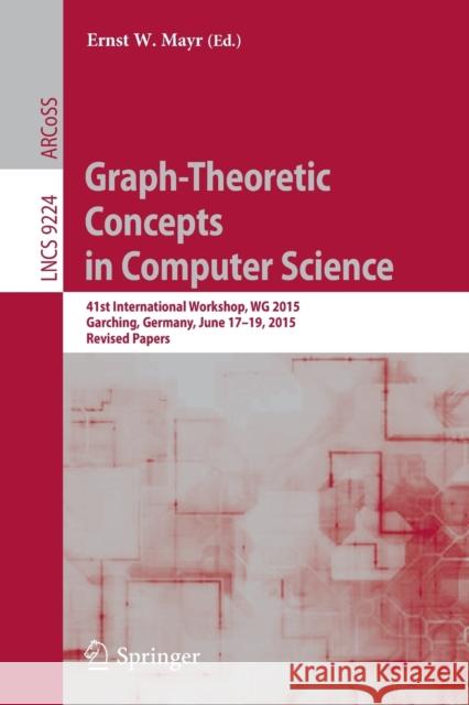 Graph-Theoretic Concepts in Computer Science: 41st International Workshop, Wg 2015, Garching, Germany, June 17-19, 2015, Revised Papers Mayr, Ernst W. 9783662531730 Springer