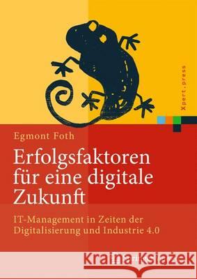 Erfolgsfaktoren Für Eine Digitale Zukunft: It-Management in Zeiten Der Digitalisierung Und Industrie 4.0 Foth, Egmont 9783662531761 Springer Vieweg