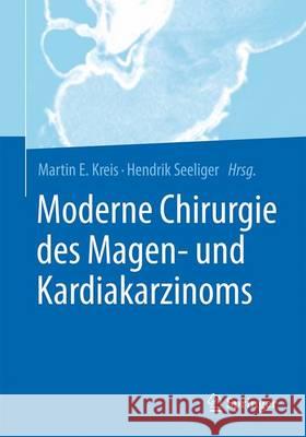 Moderne Chirurgie Des Magen- Und Kardiakarzinoms Kreis, Martin E. 9783662531877 Springer