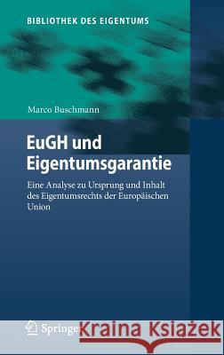 Eugh Und Eigentumsgarantie: Eine Analyse Zu Ursprung Und Inhalt Des Eigentumsrechts Der Europäischen Union Buschmann, Marco 9783662532317