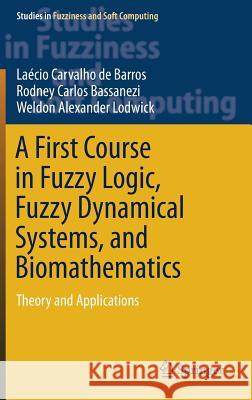 A First Course in Fuzzy Logic, Fuzzy Dynamical Systems, and Biomathematics: Theory and Applications de Barros, Laécio Carvalho 9783662533222 Springer