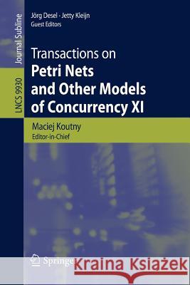 Transactions on Petri Nets and Other Models of Concurrency XI Maciej Koutny Jorg Desel Jetty Kleijn 9783662534007 Springer