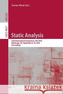 Static Analysis: 23rd International Symposium, SAS 2016, Edinburgh, Uk, September 8-10, 2016, Proceedings Rival, Xavier 9783662534120 Springer