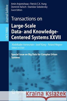 Transactions on Large-Scale Data- And Knowledge-Centered Systems XXVII: Special Issue on Big Data for Complex Urban Systems Hameurlain, Abdelkader 9783662534151 Springer