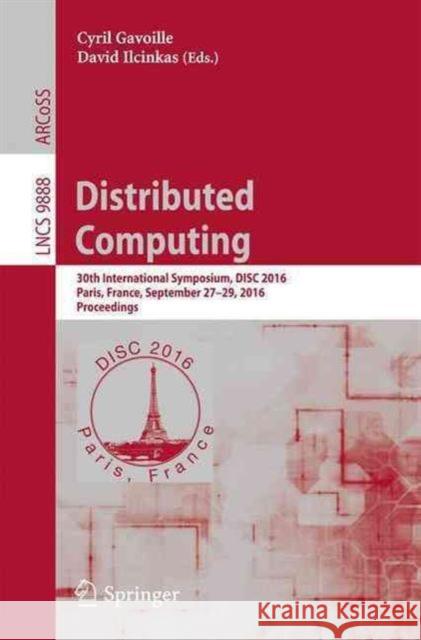 Distributed Computing: 30th International Symposium, Disc 2016, Paris, France, September 27-29, 2016. Proceedings Gavoille, Cyril 9783662534250 Springer