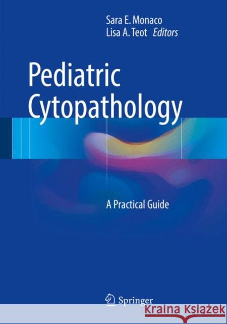 Pediatric Cytopathology: A Practical Guide Monaco, Sara E. 9783662534397