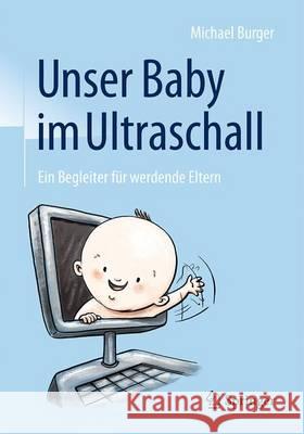 Unser Baby Im Ultraschall: Ein Begleiter Für Werdende Eltern Burger, Michael 9783662534571