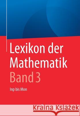 Lexikon Der Mathematik: Band 3: Inp Bis Mon Walz, Guido 9783662535011