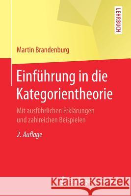 Einführung in Die Kategorientheorie: Mit Ausführlichen Erklärungen Und Zahlreichen Beispielen Brandenburg, Martin 9783662535202 Springer Spektrum
