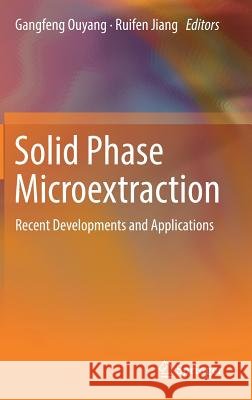 Solid Phase Microextraction: Recent Developments and Applications Ouyang, Gangfeng 9783662535967