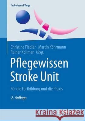 Pflegewissen Stroke Unit: Für Die Fortbildung Und Die Praxis Fiedler, Christine 9783662536247 Springer