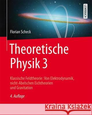 Theoretische Physik 3: Klassische Feldtheorie: Von Elektrodynamik, Nicht-Abelschen Eichtheorien Und Gravitation Scheck, Florian 9783662536384