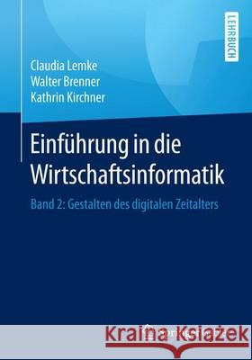 Einführung in Die Wirtschaftsinformatik: Band 2: Gestalten Des Digitalen Zeitalters Lemke, Claudia 9783662536551 Springer Gabler