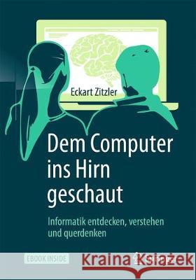 Dem Computer Ins Hirn Geschaut: Informatik Entdecken, Verstehen Und Querdenken Zitzler, Eckart 9783662536650