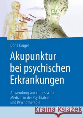 Akupunktur Bei Psychischen Erkrankungen: Anwendung Von Chinesischer Medizin in Der Psychiatrie Und Psychotherapie Krüger, Doris 9783662536766 Springer