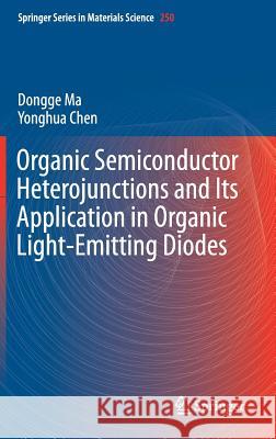 Organic Semiconductor Heterojunctions and Its Application in Organic Light-Emitting Diodes Dongge Ma Yonghua Chen 9783662536933 Springer