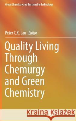 Quality Living Through Chemurgy and Green Chemistry Peter C. K. Lau 9783662537022 Springer