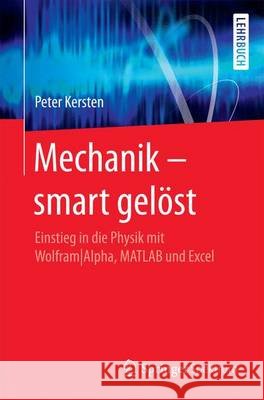 Mechanik - Smart Gelöst: Einstieg in Die Physik Mit Wolframalpha, MATLAB Und Excel Kersten, Peter 9783662537053 Springer Spektrum