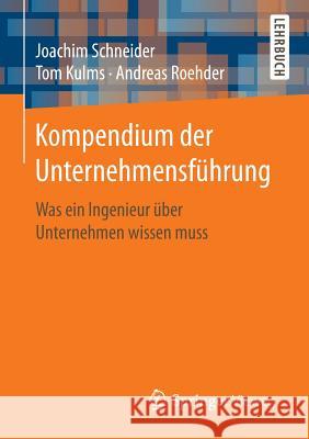 Kompendium Der Unternehmensführung: Was Ein Ingenieur Über Unternehmen Wissen Muss Schneider, Joachim 9783662537541