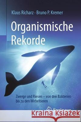 Organismische Rekorde: Zwerge Und Riesen Von Den Bakterien Bis Zu Den Wirbeltieren Richarz, Klaus 9783662537794 Springer