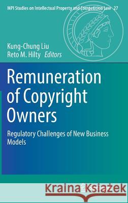 Remuneration of Copyright Owners: Regulatory Challenges of New Business Models Liu, Kung-Chung 9783662538081 Springer