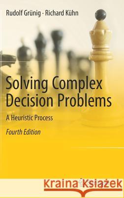 Solving Complex Decision Problems: A Heuristic Process Grünig, Rudolf 9783662538135 Springer