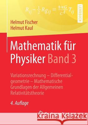 Mathematik Für Physiker Band 3: Variationsrechnung - Differentialgeometrie - Mathematische Grundlagen Der Allgemeinen Relativitätstheorie Fischer, Helmut 9783662539682 Springer Spektrum