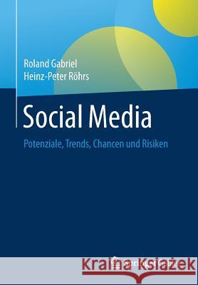 Social Media: Potenziale, Trends, Chancen Und Risiken Gabriel, Roland 9783662539903 Gabler