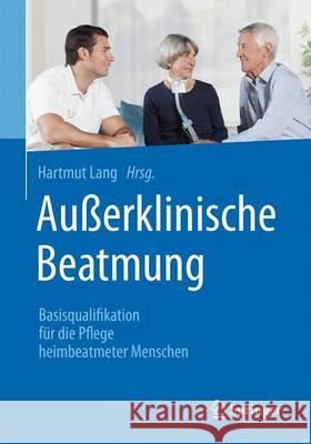 Außerklinische Beatmung: Basisqualifikation Für Die Pflege Heimbeatmeter Menschen Lang, Hartmut 9783662539958 Springer