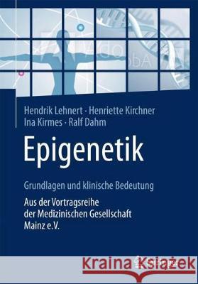 Epigenetik - Grundlagen Und Klinische Bedeutung: Aus Der Vortragsreihe Der Medizinischen Gesellschaft Mainz E.V. Lehnert, Hendrik 9783662540220