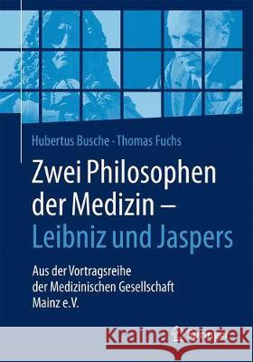 Zwei Philosophen Der Medizin - Leibniz Und Jaspers: Aus Der Vortragsreihe Der Medizinischen Gesellschaft Mainz E.V. Busche, Hubertus 9783662540244
