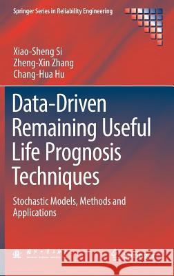 Data-Driven Remaining Useful Life Prognosis Techniques: Stochastic Models, Methods and Applications Si, Xiao-Sheng 9783662540282