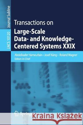 Transactions on Large-Scale Data- And Knowledge-Centered Systems XXIX Hameurlain, Abdelkader 9783662540367 Springer