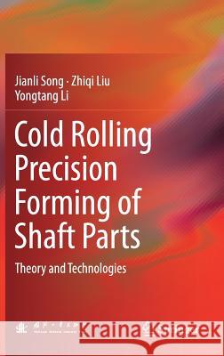 Cold Rolling Precision Forming of Shaft Parts: Theory and Technologies Song, Jianli 9783662540466 Springer