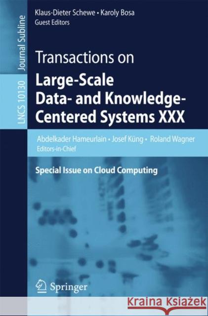 Transactions on Large-Scale Data- And Knowledge-Centered Systems XXX: Special Issue on Cloud Computing Hameurlain, Abdelkader 9783662540534 Springer